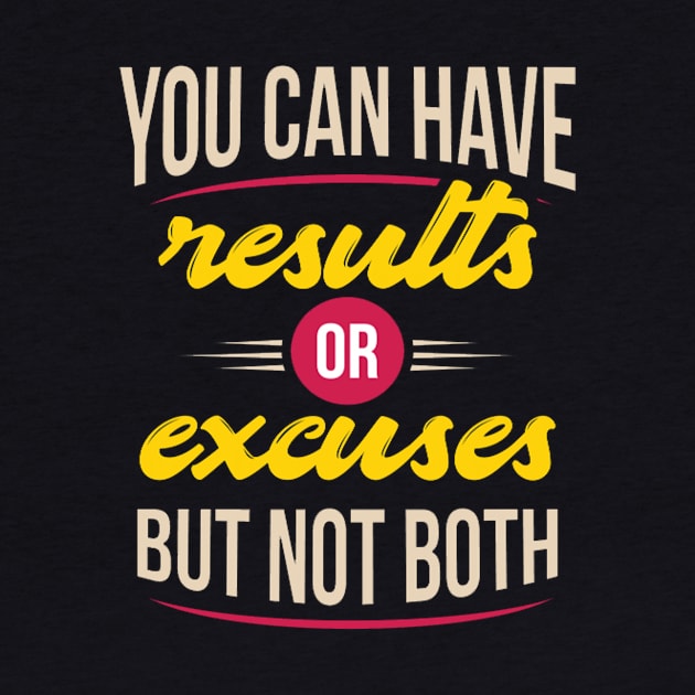 You Can Have Results Or Excuses But Not Both by PRINT-LAND